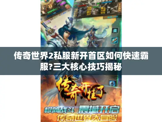 传奇世界2私服新开首区如何快速霸服?三大核心技巧揭秘