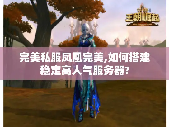 完美私服凤凰完美,如何搭建稳定高人气服务器? 完美私服凤凰完美,如何搭建稳定高人气服务器?