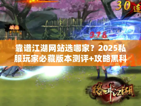 靠谱江湖网站选哪家?2025私服玩家必藏版本测评+攻略黑科技全收录 靠谱江湖网站选哪家?2025私服玩家必藏版本测评+攻略黑科技全收录