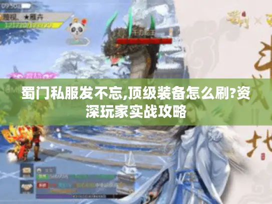 蜀门私服发不忘,顶级装备怎么刷?资深玩家实战攻略