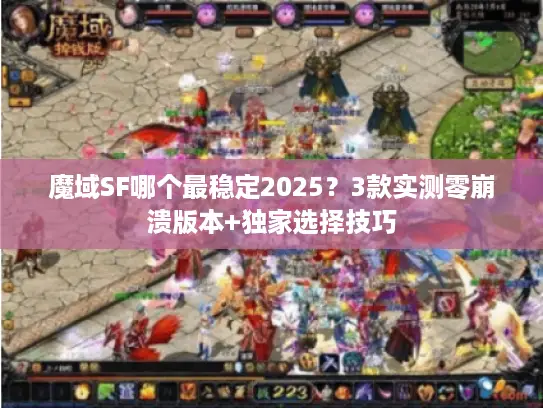 魔域SF哪个最稳定2025？3款实测零崩溃版本+独家选择技巧
