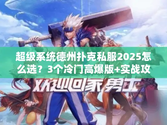 超级系统德州扑克私服2025怎么选？3个冷门高爆版+实战攻略都在这