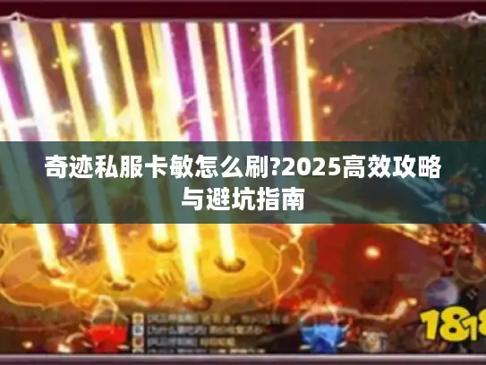 奇迹私服卡敏怎么刷?2025高效攻略与避坑指南
