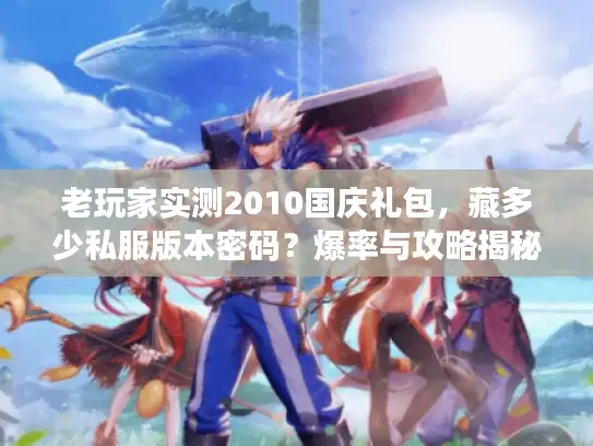 老玩家实测2010国庆礼包，藏多少私服版本密码？爆率与攻略揭秘