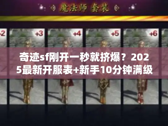 奇迹sf刚开一秒就挤爆？2025最新开服表+新手10分钟满级秘籍