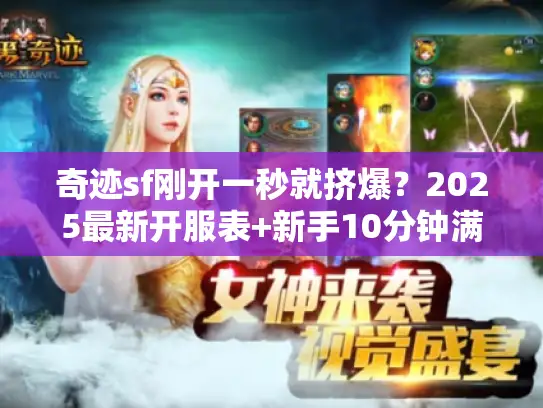 奇迹sf刚开一秒就挤爆？2025最新开服表+新手10分钟满级秘籍