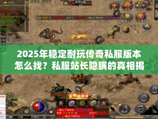 2025年稳定耐玩传奇私服版本怎么找？私服站长隐瞒的真相揭秘