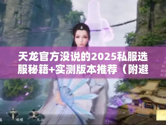 天龙官方没说的2025私服选服秘籍+实测版本推荐（附避坑技巧）