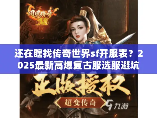 还在瞎找传奇世界sf开服表？2025最新高爆复古服选服避坑+实战技巧