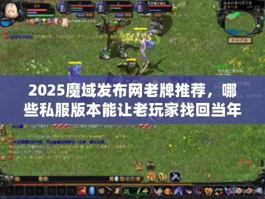 2025魔域发布网老牌推荐，哪些私服版本能让老玩家找回当年热血？