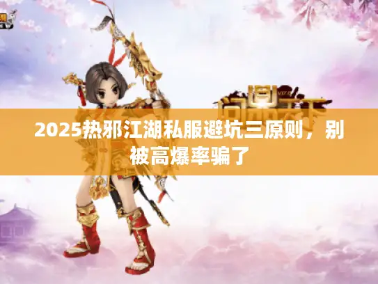 2025热邪江湖私服避坑三原则,别被高爆率骗了 2025热邪江湖私服避坑三原则,别被高爆率骗了