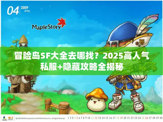 冒险岛SF大全去哪找?2025高人气私服+隐藏攻略全揭秘 冒险岛SF大全去哪找?2025高人气私服+隐藏攻略全揭秘