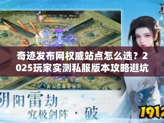 奇迹发布网权威站点怎么选？2025玩家实测私服版本攻略避坑清单