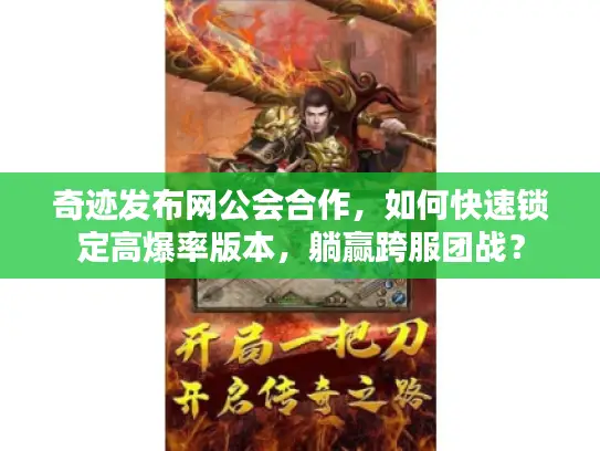 奇迹发布网公会合作，如何快速锁定高爆率版本，躺赢跨服团战？