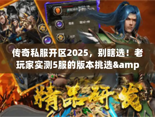 传奇私服开区2025，别瞎选！老玩家实测5服的版本挑选&攻略干货