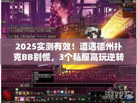 2025实测有效！遭遇德州扑克BB别慌，3个私服高玩逆转攻略来了