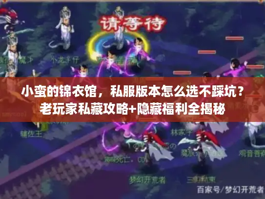 小蛮的锦衣馆，私服版本怎么选不踩坑？老玩家私藏攻略+隐藏福利全揭秘