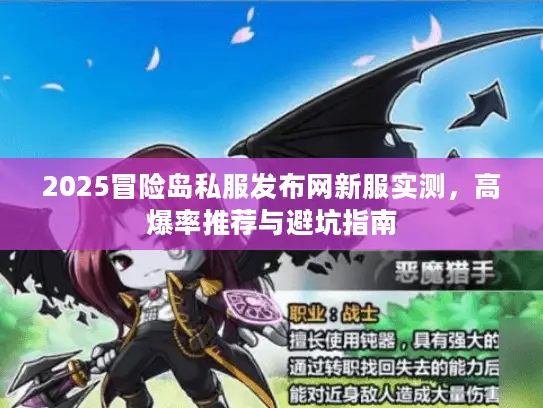 2025冒险岛私服发布网新服实测,高爆率推荐与避坑指南 2025冒险岛私服发布网新服实测,高爆率推荐与避坑指南