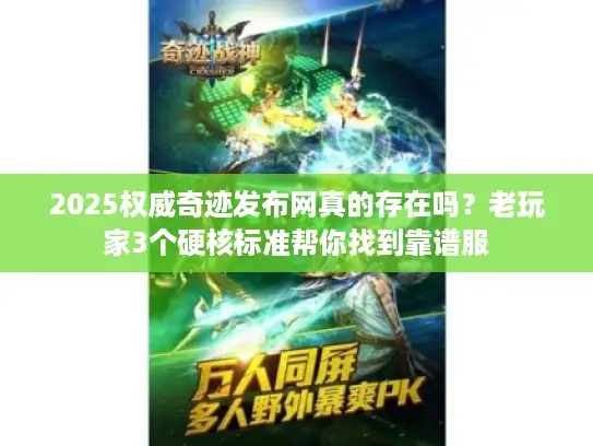 2025权威奇迹发布网真的存在吗？老玩家3个硬核标准帮你找到靠谱服