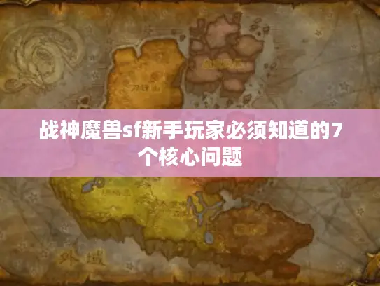 战神魔兽sf新手玩家必须知道的7个核心问题