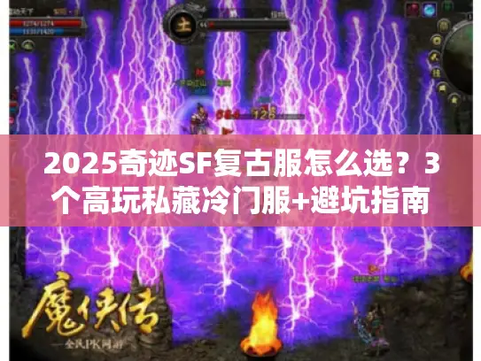 2025奇迹SF复古服怎么选？3个高玩私藏冷门服+避坑指南
