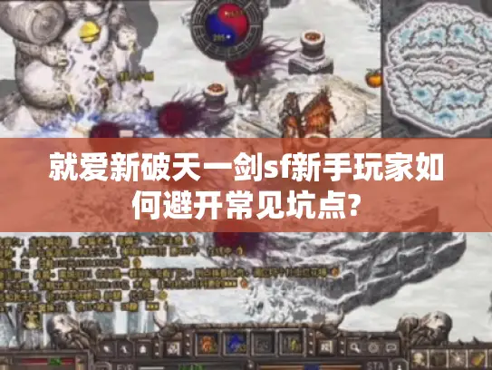 就爱新破天一剑sf新手玩家如何避开常见坑点?