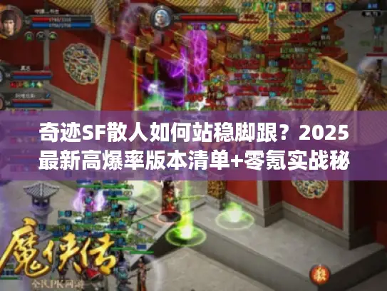 奇迹SF散人如何站稳脚跟？2025最新高爆率版本清单+零氪实战秘籍