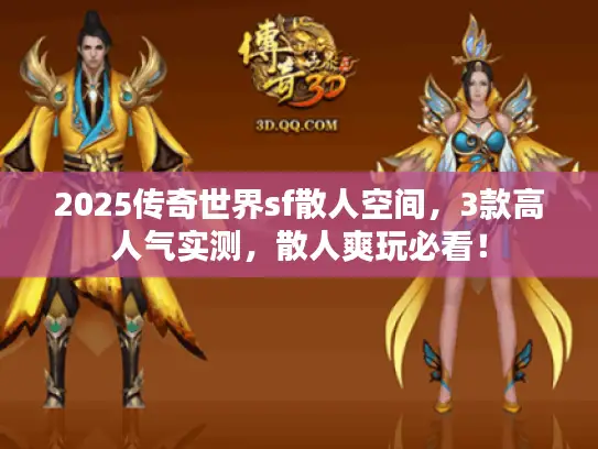 2025传奇世界sf散人空间,3款高人气实测,散人爽玩必看! 2025传奇世界sf散人空间,3款高人气实测,散人爽玩必看!