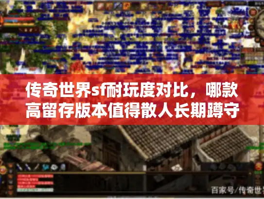 传奇世界sf耐玩度对比，哪款高留存版本值得散人长期蹲守？
