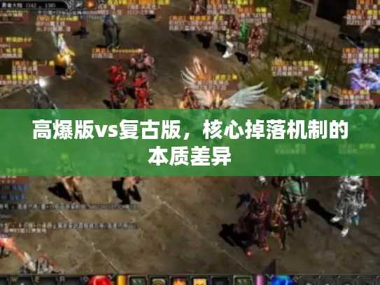 高爆版vs复古版,核心掉落机制的本质差异 高爆版vs复古版,核心掉落机制的本质差异