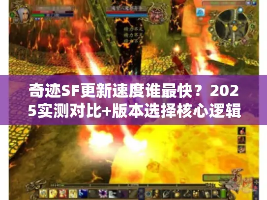 奇迹SF更新速度谁最快？2025实测对比+版本选择核心逻辑