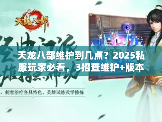 天龙八部维护到几点？2025私服玩家必看，3招查维护+版本避坑攻略