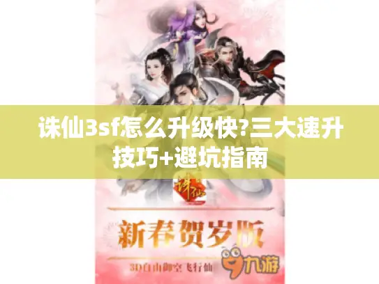 诛仙3sf怎么升级快?三大速升技巧+避坑指南 诛仙3sf怎么升级快?三大速升技巧+避坑指南