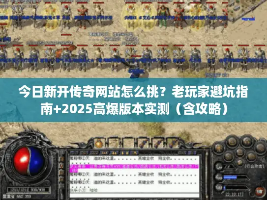 今日新开传奇网站怎么挑？老玩家避坑指南+2025高爆版本实测（含攻略）
