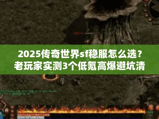 2025传奇世界sf稳服怎么选？老玩家实测3个低氪高爆避坑清单