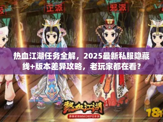 热血江湖任务全解，2025最新私服隐藏线+版本差异攻略，老玩家都在看？