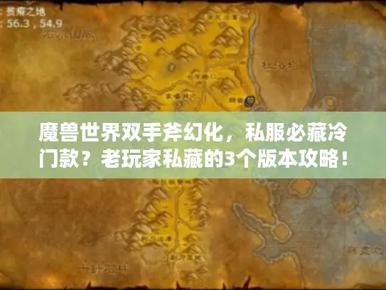 魔兽世界双手斧幻化，私服必藏冷门款？老玩家私藏的3个版本攻略！