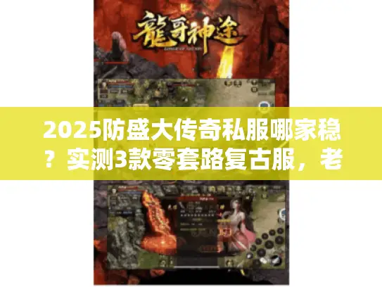 2025防盛大传奇私服哪家稳？实测3款零套路复古服，老玩家直呼爷青回！