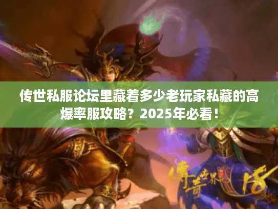 传世私服论坛里藏着多少老玩家私藏的高爆率服攻略？2025年必看！