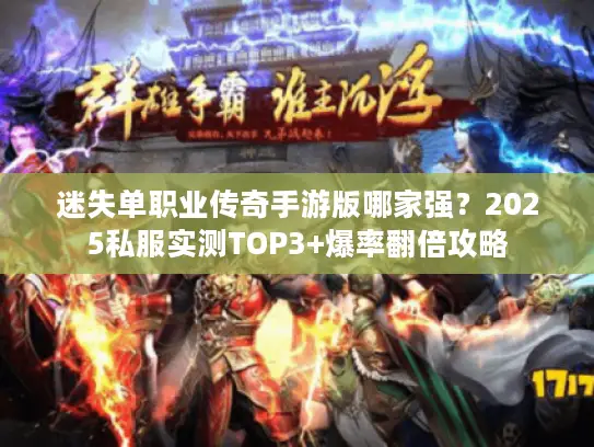 迷失单职业传奇手游版哪家强？2025私服实测TOP3+爆率翻倍攻略