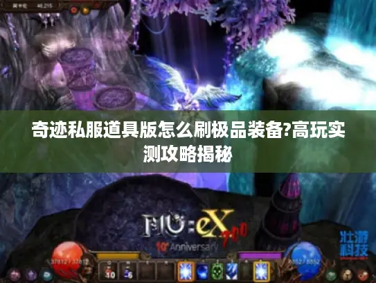 奇迹私服道具版怎么刷极品装备?高玩实测攻略揭秘