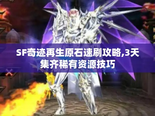SF奇迹再生原石速刷攻略,3天集齐稀有资源技巧
