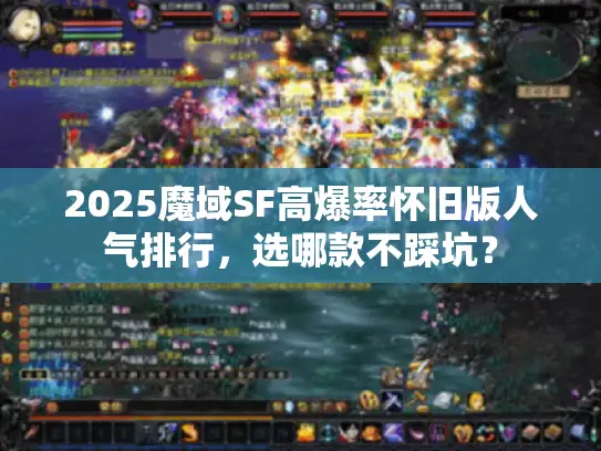 2025魔域SF高爆率怀旧版人气排行，选哪款不踩坑？