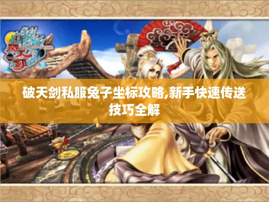 破天剑私服兔子坐标攻略,新手快速传送技巧全解