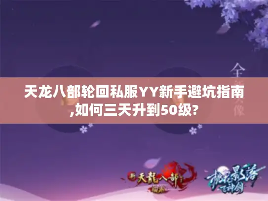 天龙八部轮回私服YY新手避坑指南,如何三天升到50级?