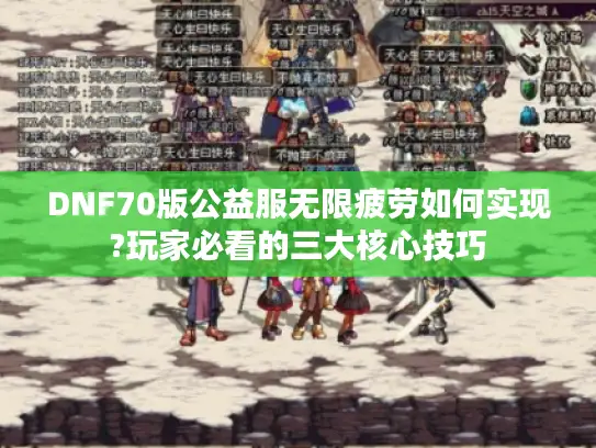 DNF70版公益服无限疲劳如何实现?玩家必看的三大核心技巧