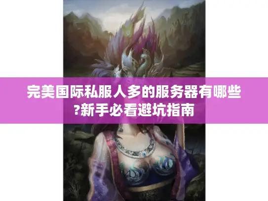 完美国际私服人多的服务器有哪些?新手必看避坑指南