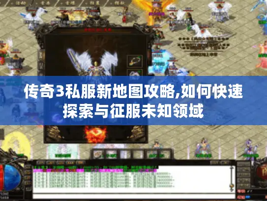 传奇3私服新地图攻略,如何快速探索与征服未知领域