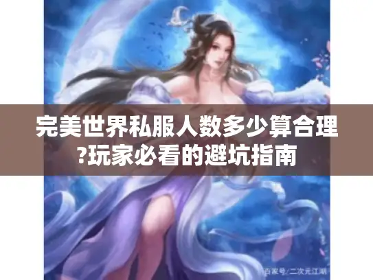 完美世界私服人数多少算合理?玩家必看的避坑指南