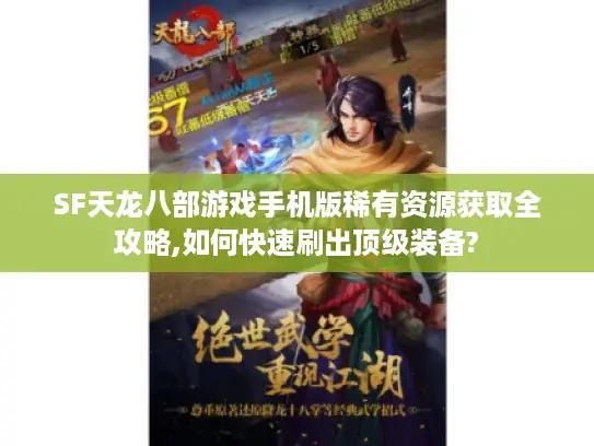 SF天龙八部游戏手机版稀有资源获取全攻略,如何快速刷出顶级装备?